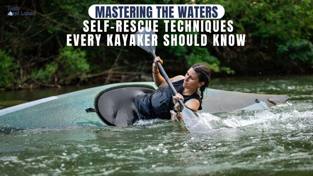 Mastering the Waters: Self-Rescue Techniques Every Kayaker Should Know - Trails And Lakes