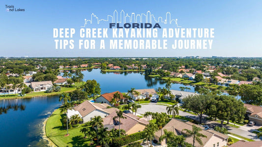Deep Creek Kayaking Adventure: Tips for a Memorable Journey - Trails And Lakes